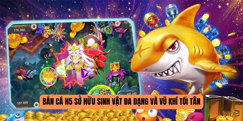 Bắn cá H5 sở hữu sinh vật đa dạng và vũ khí tối tân