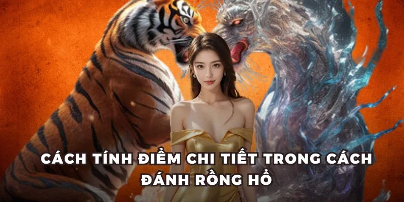 Cách tính điểm chi tiết trong cách đánh Rồng Hổ