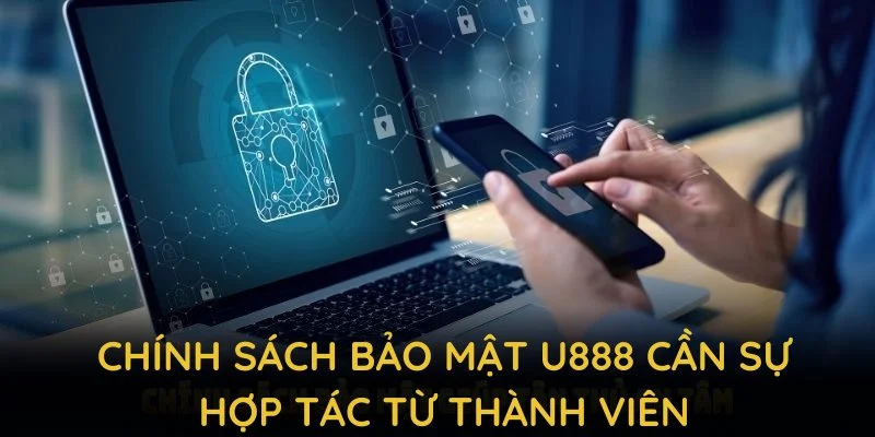 Chính sách bảo mật U888 cần sự hợp tác từ thành viên để duy trì an toàn