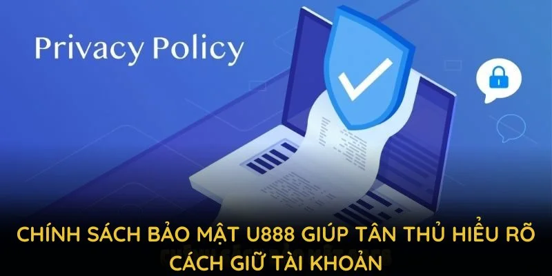 Chính sách bảo mật U888 giúp tân thủ hiểu rõ cách giữ tài khoản an toàn