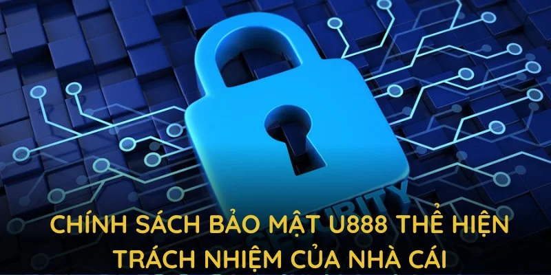 Chính sách bảo mật U888 thể hiện trách nhiệm của nhà cái 