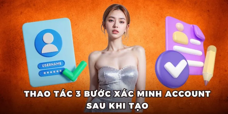 Thao tác 3 bước xác minh account sau khi tạo Thao tác 3 bước xác minh account sau khi tạo
