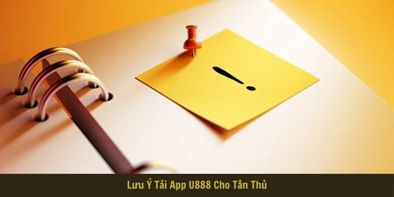 Lưu ý một số yếu tố trong lúc tải và cài đặt app U888 Lưu ý một số yếu tố trong lúc tải và cài đặt app U888