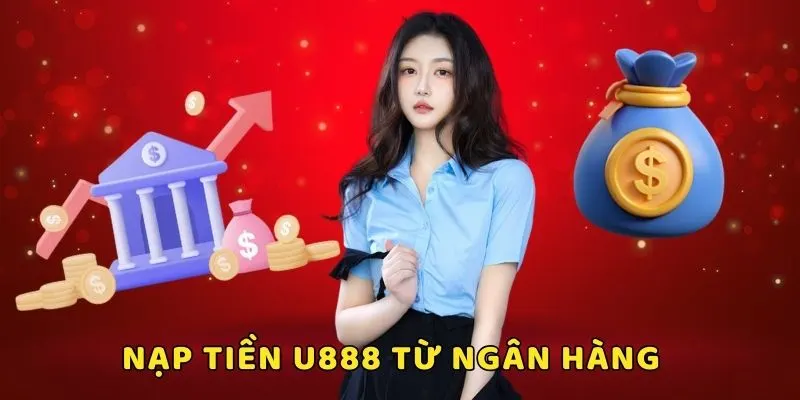 Nạp tiền U888 bằng cách chuyển khoản từ ngân hàng