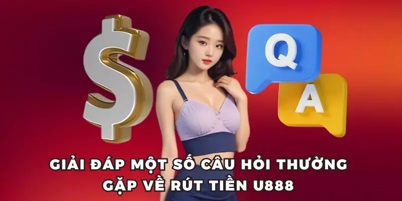 Giải đáp một số câu hỏi thường gặp về vấn đề rút tiền U888 cho tân thủ Giải đáp một số câu hỏi thường gặp về vấn đề rút tiền U888 cho tân thủ