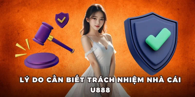 Lý do cần biết trách nhiệm nhà cái U888