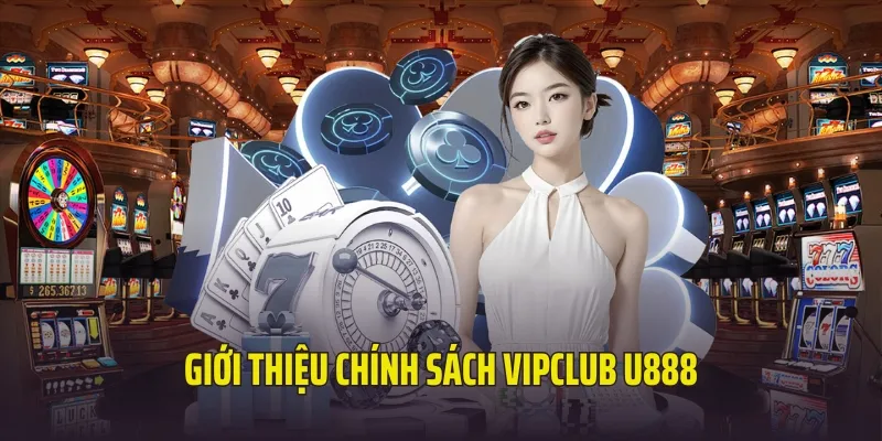 Đôi nét về chính sách hấp dẫn VIPCLUB U888 